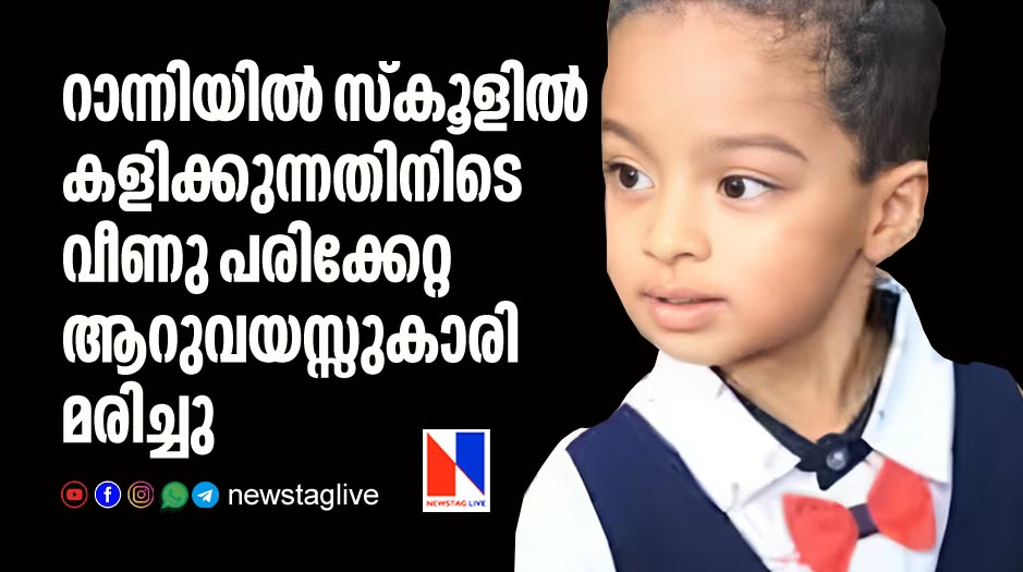 റാന്നിയില്‍ സ്‌കൂളില്‍ കളിക്കുന്നതിനിടെ വീണു പരിക്കേറ്റ ആറുവയസ്സുകാരി മരിച്ചു