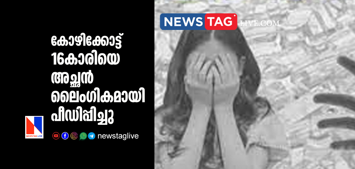father sexually assaulted 16 year old daughter in Kozhikkode
