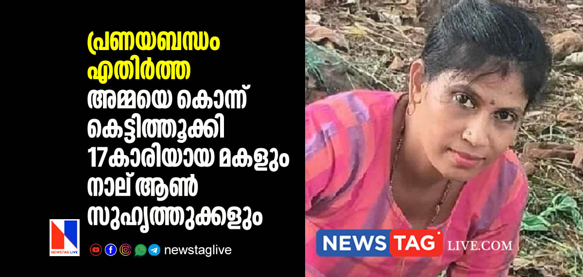 പ്രണയബന്ധം എതിര്ത്ത അമ്മയെ കൊന്ന് കെട്ടിത്തൂക്കി 17കാരിയായ മകളും നാല് ആണ്സുഹൃത്തുക്കളും 6 teen daughter kills mother with the help of 4 boy friends for opposing her relation